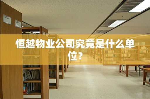 恒越物业公司究竟是什么单位？