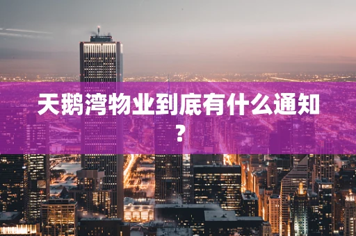 天鹅湾物业到底有什么通知？