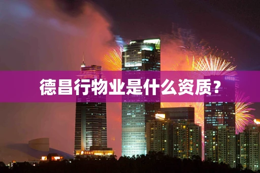 德昌行物业是什么资质？