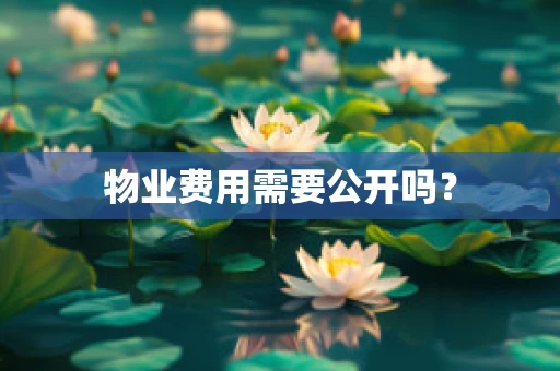 物业费用需要公开吗？