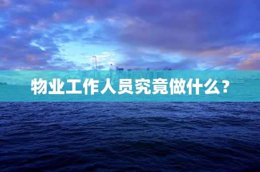 物业工作人员究竟做什么？