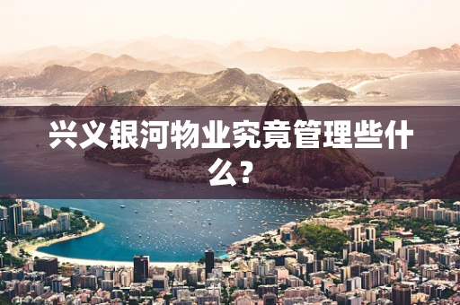 兴义银河物业究竟管理些什么？