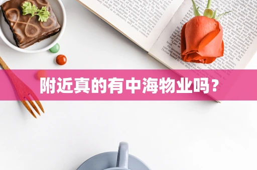附近真的有中海物业吗？