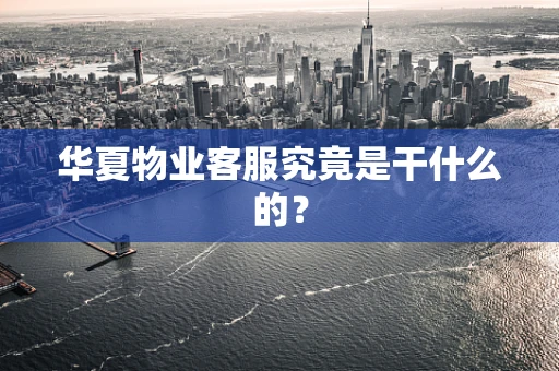 华夏物业客服究竟是干什么的？
