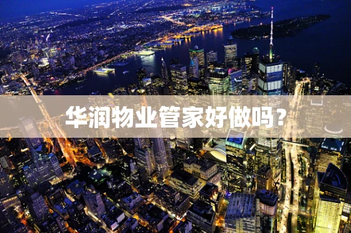华润物业管家好做吗？