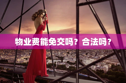 物业费能免交吗？合法吗？