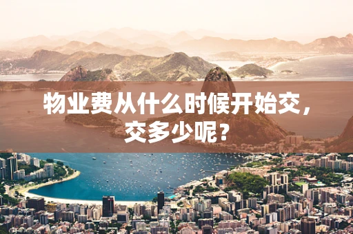 物业费从什么时候开始交，交多少呢？