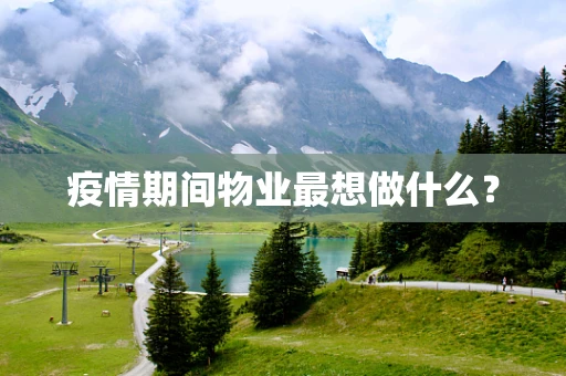 疫情期间物业最想做什么？
