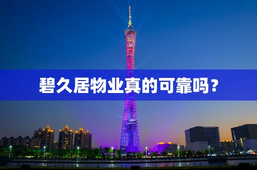 碧久居物业真的可靠吗？
