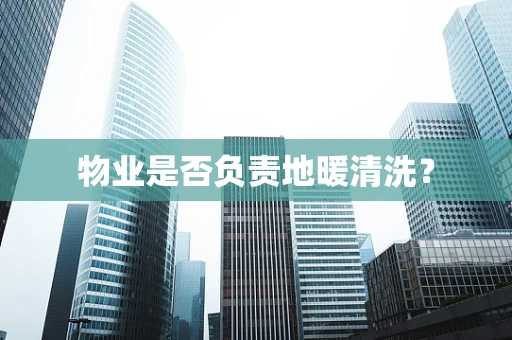 物业是否负责地暖清洗？