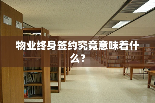 物业终身签约究竟意味着什么？