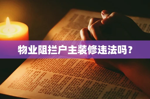物业阻拦户主装修违法吗？
